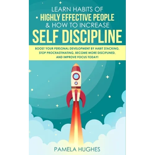 Learn Habits of Highly Effective People & How to Increase Self Discipline: Boost Your Personal Development by Habit Stacking, Stop Procrastinating, Be - Paperback