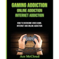 Gaming Addiction: Online Addiction: Internet Addiction: How To Overcome Video Game, Internet, And Online Addiction - Paperback