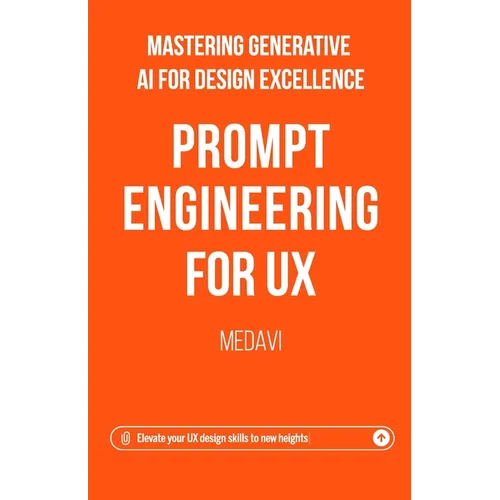 Prompt Engineering for UX - Mastering Generative AI for Design Excellence: Elevate Your UX Design Skills to New Heights - Paperback