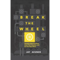 Break the Wheel: Question Best Practices, Hone Your Intuition, and Do Your Best Work - Paperback