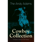 The Andy Adams Cowboy Collection - 19 Western Classics in One Volume: The Double Trail, Rangering, A Winter Round-Up, A College Vagabond, At Comanche - Paperback