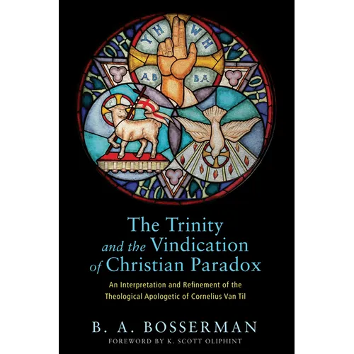 The Trinity and the Vindication of Christian Paradox: An Interpretation and Refinement of the Theological Apologetic of Cornelius Van Til - Paperback