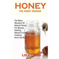 Honey!the Honey Wonder: The Many Wonders Of Natural Honey For Beauty, Healing, Natural Cures, Cooking And Lots More - Paperback