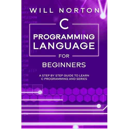 C Programming Language for Beginners: A step by step guide to learn C programming and series - Paperback
