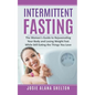 Intermittent Fasting: The Women's Guide to Rejuvenating Your Body and Losing Weight Fast While Still Eating the Things You Love - Paperback