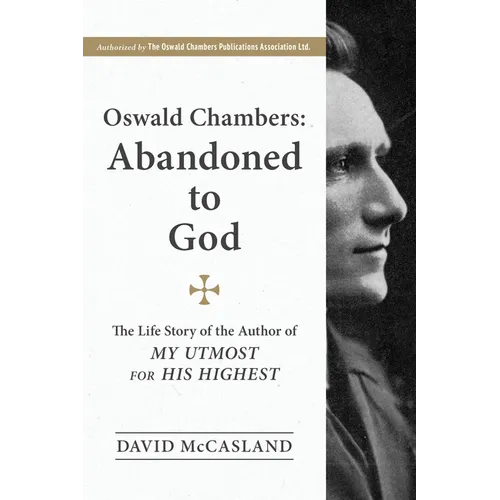 Oswald Chambers, Abandoned to God: The Life Story of the Author of My Utmost for His Highest - Paperback