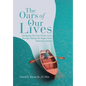 The Oars of Our Lives: Navigating The Oars Of Our Lives Through Making The Right Christ Honoring Choices - Hardcover