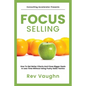Focus: How to Get Better Clients and Close Bigger Deals in Less Time without Using Pushy Sales Tactics - Paperback