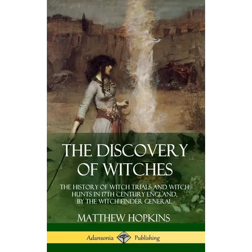 The Discovery of Witches: The History of Witch Trials and Witch Hunts in 17th Century England, by the Witch Finder General (Hardcover) - Hardcover