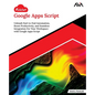 Kickstart Google Apps Script: Unleash End-to-End Automation, Boost Productivity, and Seamless Integration For Your Workspace with Google Apps Script ( - Paperback