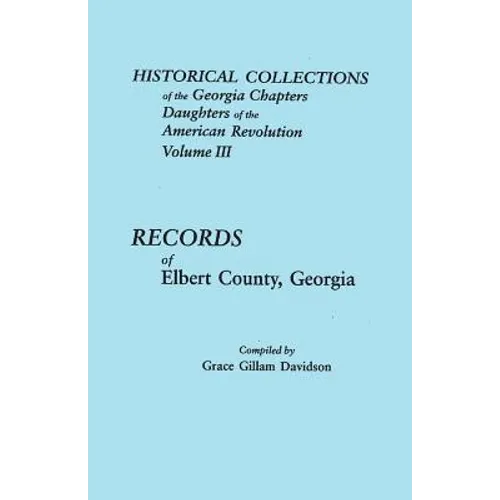 Historical Collections of the Georgia Chapters Daughters of the American Revolution. Volume III: Records of Elbert County, Georgia - Paperback