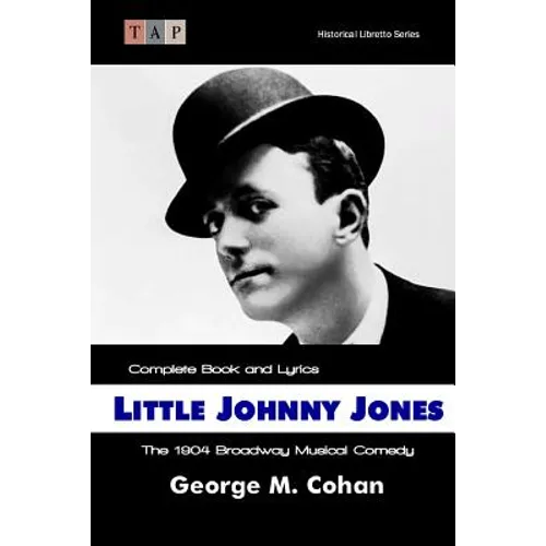 Little Johnny Jones: The 1904 Broadway Musical Comedy: Complete Book and Lyrics - Paperback