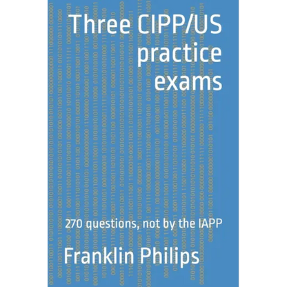 Three CIPP/US practice exams: 270 questions, not by the IAPP - Paperback
