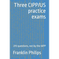 Three CIPP/US practice exams: 270 questions, not by the IAPP - Paperback