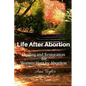 Life After Abortion: Healing and Restoration for Women Hurt by Abortion - Paperback