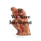 IF We Were Intelligent - Paperback