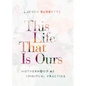 This Life That Is Ours: Motherhood as Spiritual Practice - Paperback