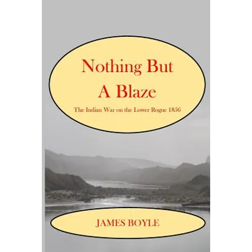 Nothing But A Blaze: The Indian War on the Lower Rogue, 1856 - Paperback