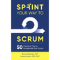 Sprint Your Way to Scrum: 50 Practical Tips to Accelerate Your Scrum - Hardcover