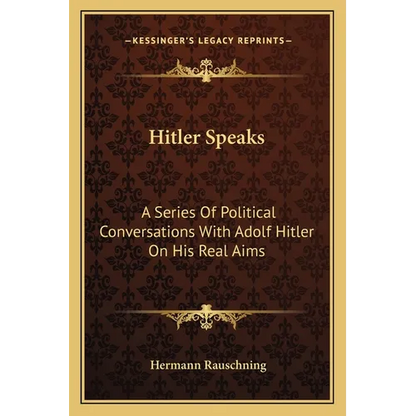 Hitler Speaks: A Series Of Political Conversations With Adolf Hitler On His Real Aims - Paperback