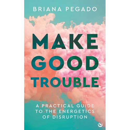 Make Good Trouble: A Practical Guide to the Energetics of Disruption - Paperback