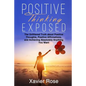 Positive Thinking Exposed: The Unfiltered Truth about Positive Thoughts, Positive Affirmations, and Achieving Absolutely Anything You Want - Paperback