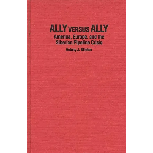 Ally Versus Ally: America, Europe, and the Siberian Pipeline Crisis - Hardcover