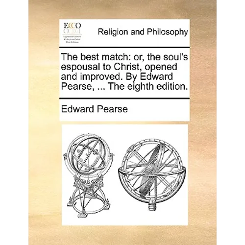 The Best Match: Or, the Soul's Espousal to Christ, Opened and Improved. by Edward Pearse, ... the Eighth Edition. - Paperback
