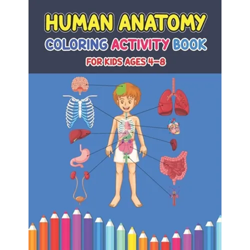 Human Anatomy Coloring Activity Book For Kids Ages 4-8: A Pretty Instructive Guide to the Human Body Activity Book For Kids And Adults - Children's Sc - Paperback