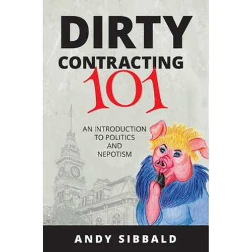 Dirty Contracting 101: An Introduction to Politics and Nepotism - Paperback
