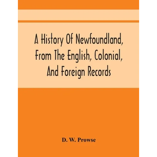 A History Of Newfoundland, From The English, Colonial, And Foreign Records - Paperback