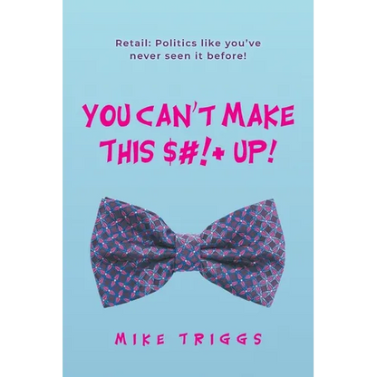 You Can't Make This $#!+ Up!: Retail: Politics like you've never seen it before! - Paperback