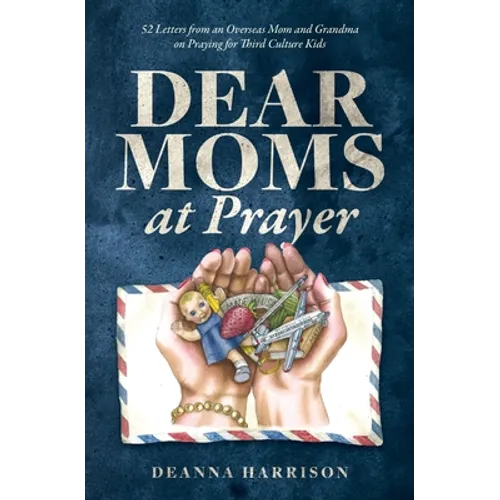 Dear Moms at Prayer: 52 letters from an overseas mom and grandma on praying for Third Culture Kids - Paperback