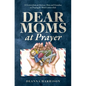 Dear Moms at Prayer: 52 letters from an overseas mom and grandma on praying for Third Culture Kids - Paperback