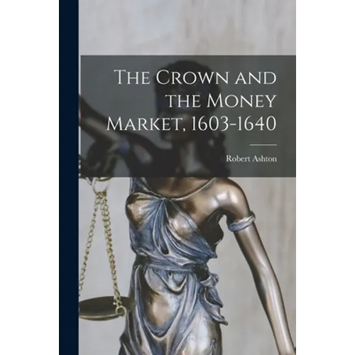 The Crown and the Money Market, 1603-1640 - Paperback