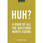 Huh?: A Book Of All The Questions Worth Asking - Paperback