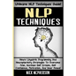 NLP Techniques: Neuro Linguistic Programming And Neuroplasticity Strategies To Overcome Fear, Increase Self Esteem, Self Confidence, M - Paperback