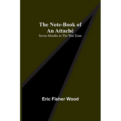 The Note-Book of an Attaché: Seven Months in the War Zone - Paperback