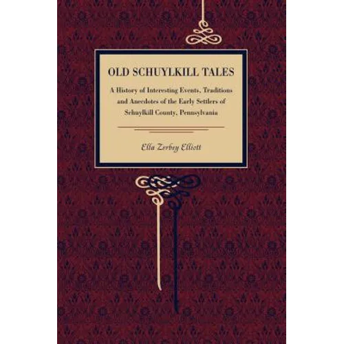Old Schuylkill Tales: A History of Interesting Events, Traditions and Anecdotes of the Early Settlers of Schuylkill County, Pennsylvania - Paperback
