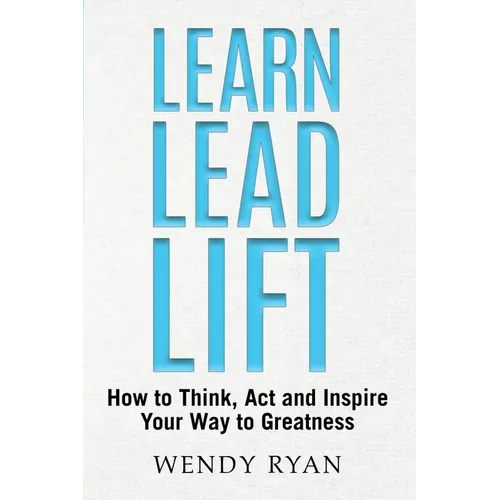 Learn Lead Lift: How to Think, Act and Inspire Your Way to Greatness - Paperback