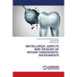 Metallurgic Aspects and Designs of Rotary Endodontic Instruments - Paperback