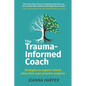 The Trauma-Informed Coach: Strategies for supporting clients when their past prevents progress - Paperback