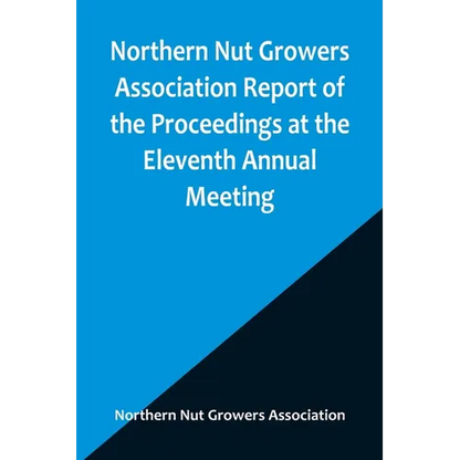Northern Nut Growers Association Report of the Proceedings at the Eleventh Annual Meeting; Washington, D. C. October 7 and 8, 1920 - Paperback