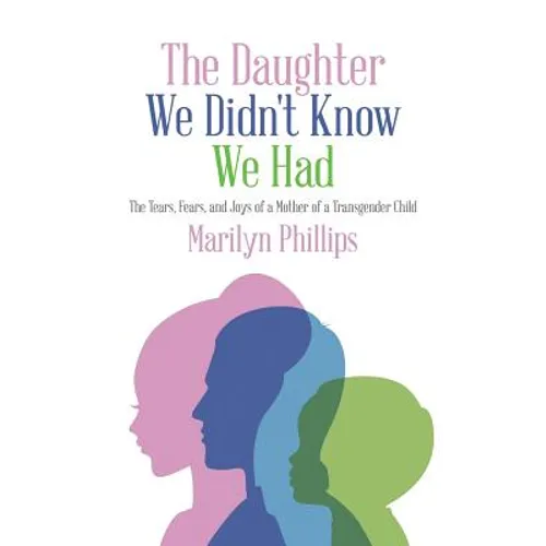 The Daughter We Didn't Know We Had: The Tears, Fears, and Joys of a Mother of a Transgender Child - Paperback