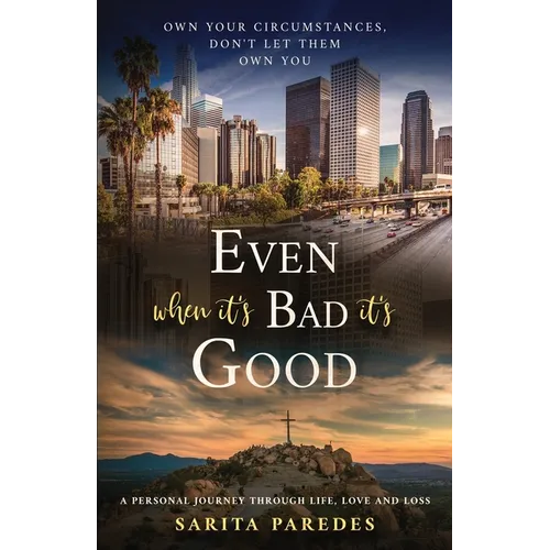 Even When It's Bad It's Good: Own Your Circumstances, Don't Let Them Own You - Paperback