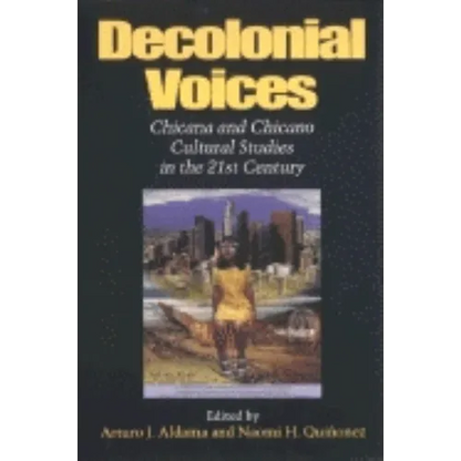 Decolonial Voices: Chicana and Chicano Cultural Studies in the 21st Century - Paperback