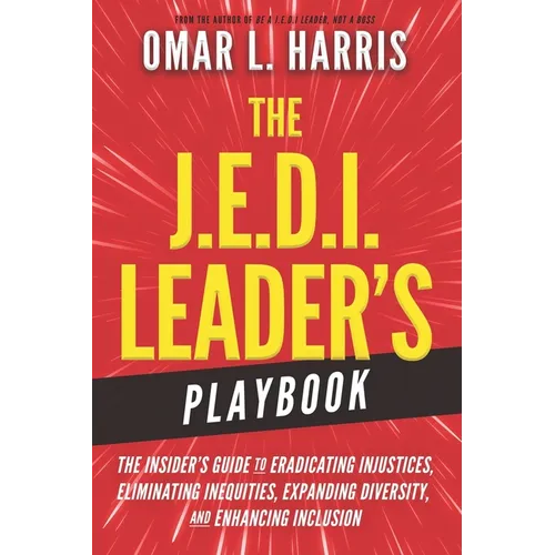 The J.E.D.I. Leader's Playbook: The Insider's Guide to Eradicating Injustices, Eliminating Inequities, Expanding Diversity, and Enhancing Inclusion - Paperback