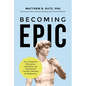 Becoming Epic: How Excellence, Perception, Inspiration, and Compassion Can Be a Remedy for Mediocrity - Hardcover