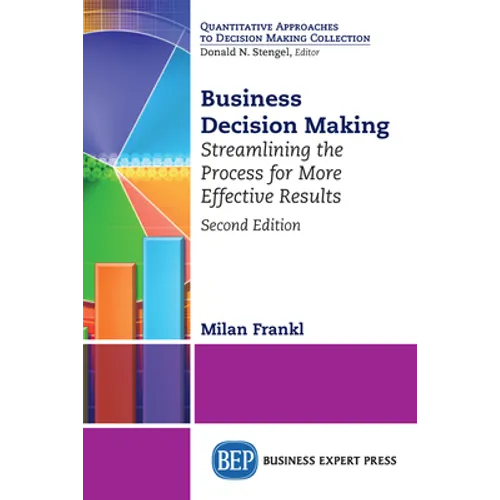 Business Decision Making, Second Edition: Streamlining the Process for More Effective Results - Paperback