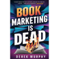 Book Marketing is Dead: Book Promotion Secrets You MUST Know BEFORE You Publish - Paperback